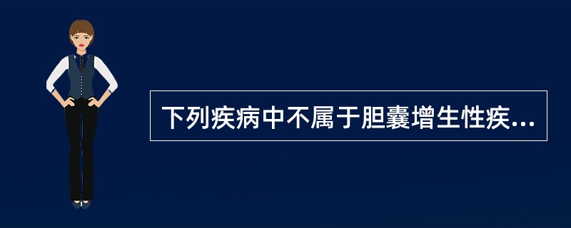 下列疾病中不属于胆囊增生性疾病的是()