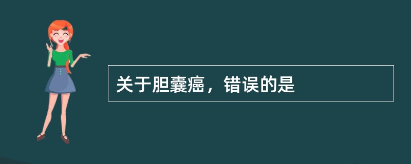 关于胆囊癌，错误的是