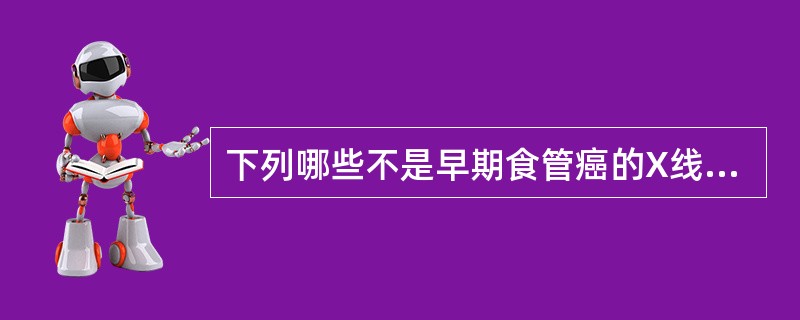 下列哪些不是早期食管癌的X线征象()