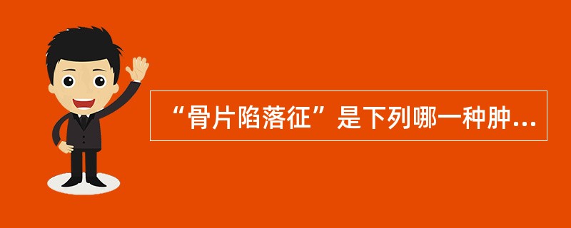 “骨片陷落征”是下列哪一种肿瘤或肿瘤样病变的特征()