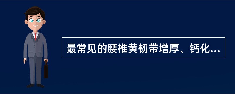 最常见的腰椎黄韧带增厚、钙化的原因是()
