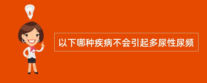 以下哪种疾病不会引起多尿性尿频