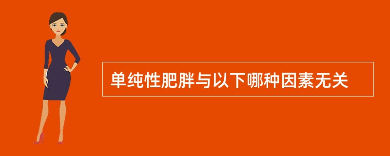单纯性肥胖与以下哪种因素无关