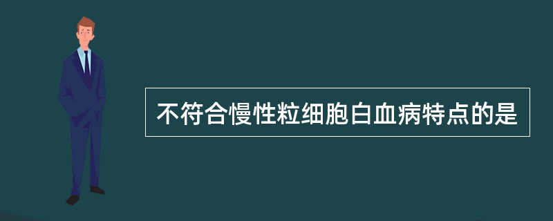 不符合慢性粒细胞白血病特点的是