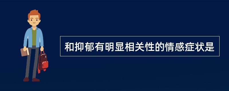 和抑郁有明显相关性的情感症状是