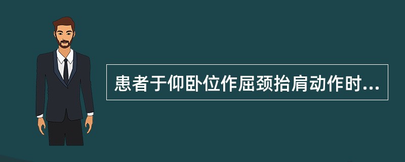 患者于仰卧位作屈颈抬肩动作时，全腹壁明显凹陷，下列哪一种情况不应出现