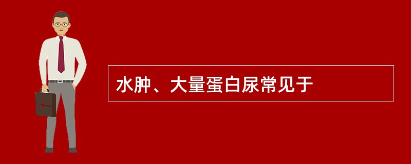 水肿、大量蛋白尿常见于