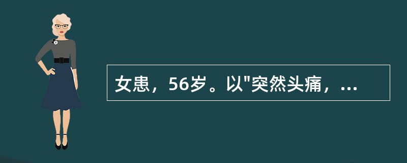 女患，56岁。以"突然头痛，意识不清30分钟"为主诉迸到医院。既往高血压20年，不规则服药。查体：血压210/120mmHg，浅昏迷，双眼向右侧凝视，左侧上肢坠落试验(+)，左足外