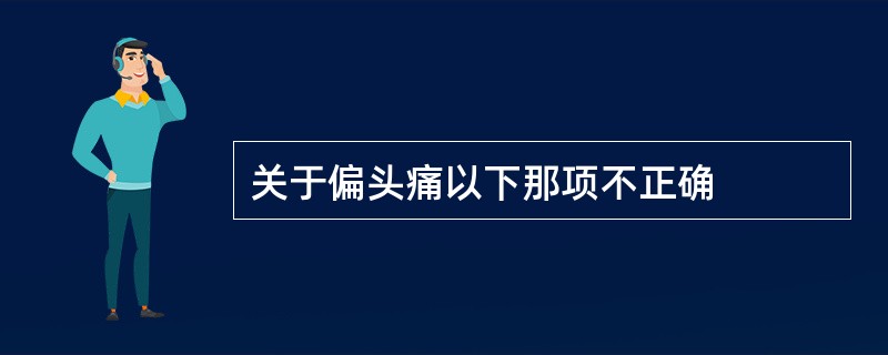 关于偏头痛以下那项不正确