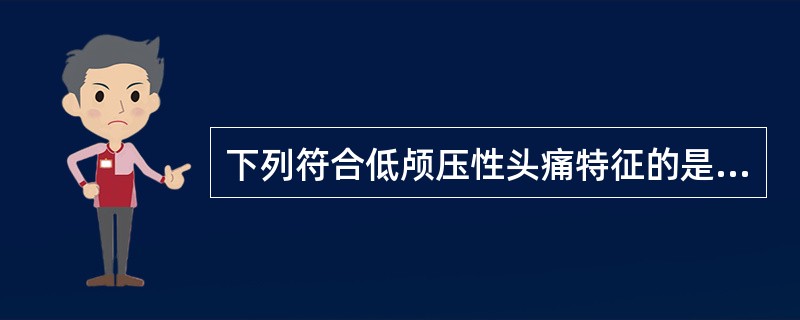 下列符合低颅压性头痛特征的是（）