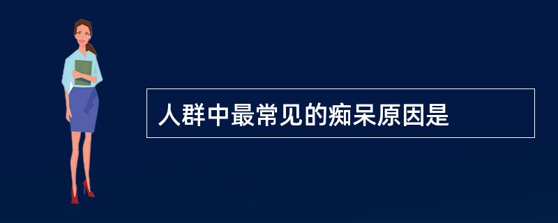 人群中最常见的痴呆原因是