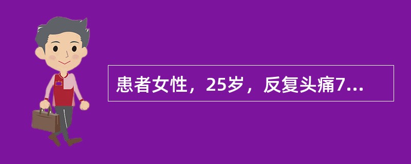 患者女性，25岁，反复头痛7年。每次发作前约1小时心烦，眼前有异彩和暗点持续约半小时，之后有搏动样头痛，伴恶心和呕吐、畏光，休息睡眠后多可缓解。有家族史，查体无异常体征，颅脑CT检查未见异常。若患者近