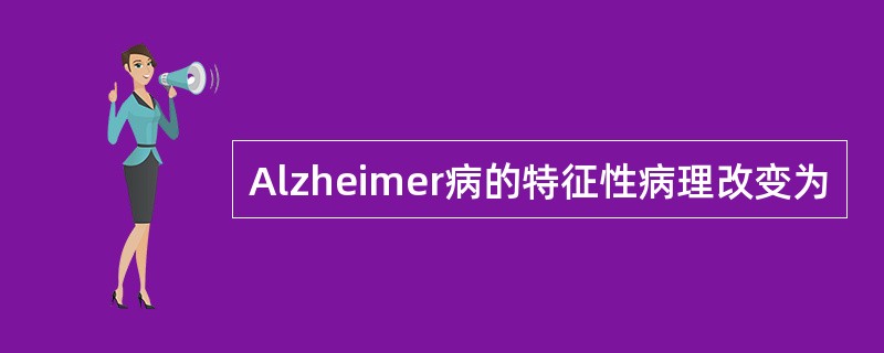 Alzheimer病的特征性病理改变为