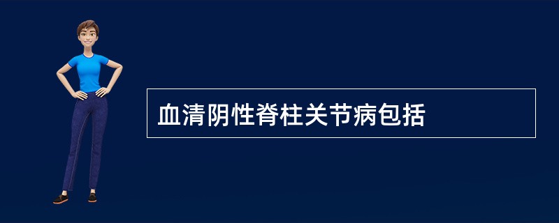 血清阴性脊柱关节病包括