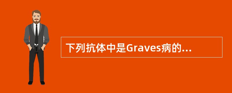 下列抗体中是Graves病的直接致病原因的是