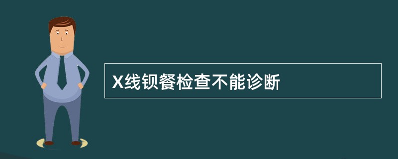 X线钡餐检查不能诊断