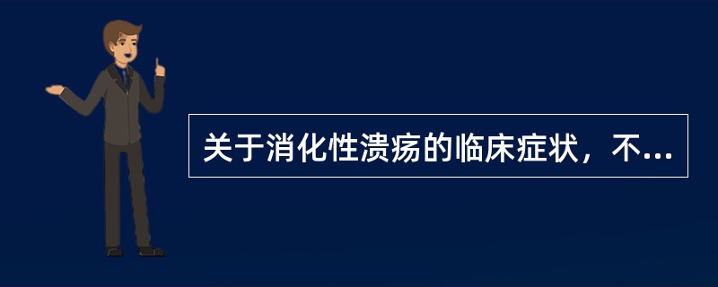 关于消化性溃疡的临床症状，不正确的是