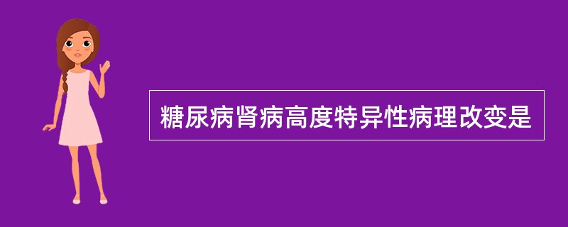 糖尿病肾病高度特异性病理改变是