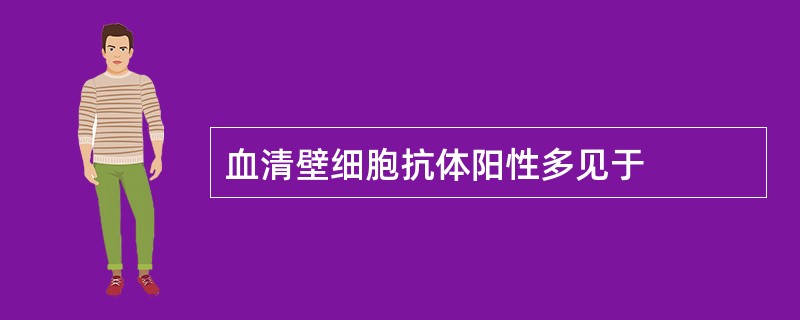 血清壁细胞抗体阳性多见于