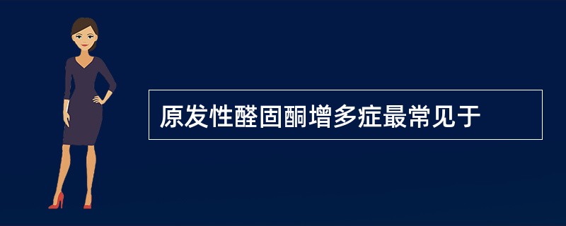 原发性醛固酮增多症最常见于