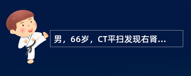 男，66岁，CT平扫发现右肾上极类圆形等密度的占位性病变，CT增强扫描，病灶明显强化，下列哪项诊断正确()<img border="0" style="width: