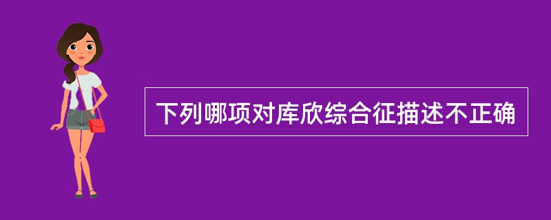 下列哪项对库欣综合征描述不正确