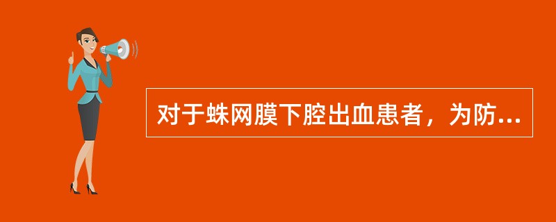 对于蛛网膜下腔出血患者，为防止再出血，以下事项正确的是：