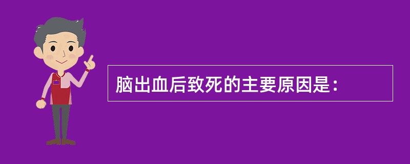 脑出血后致死的主要原因是：