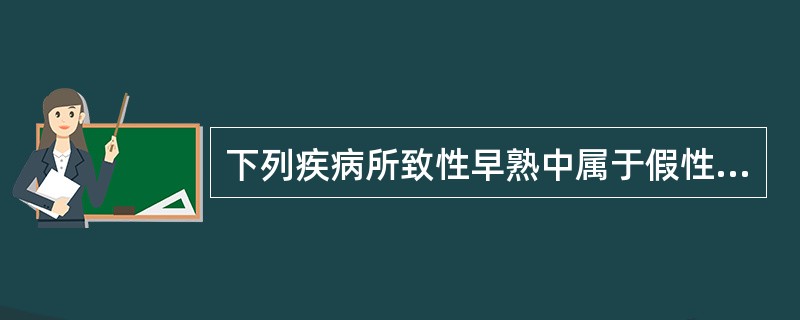 下列疾病所致性早熟中属于假性性早熟的有