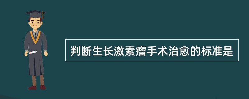 判断生长激素瘤手术治愈的标准是
