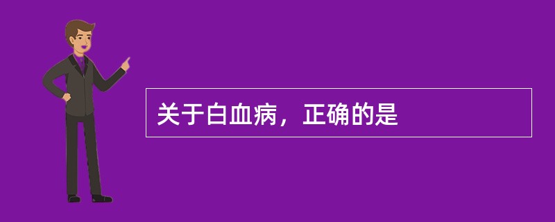 关于白血病，正确的是