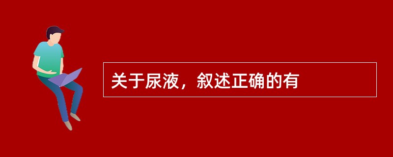 关于尿液，叙述正确的有