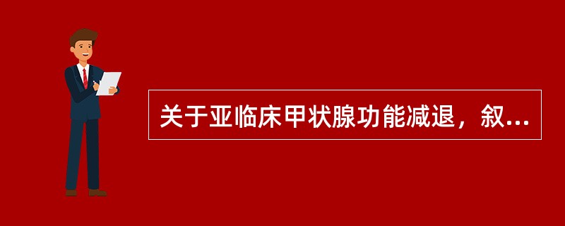 关于亚临床甲状腺功能减退，叙述正确的有