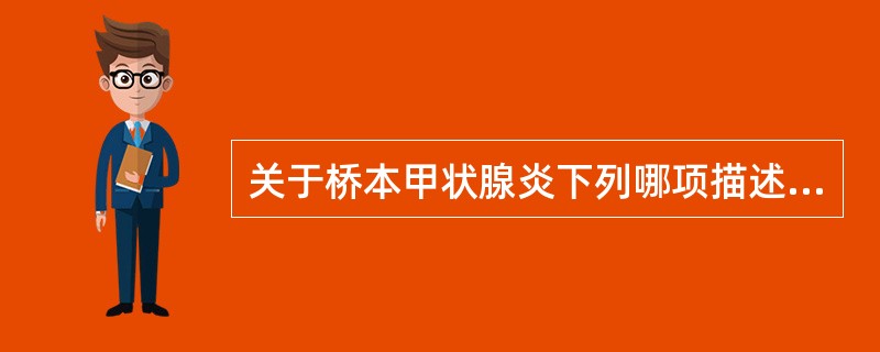 关于桥本甲状腺炎下列哪项描述是错误的