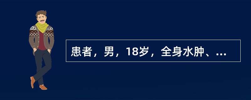 患者，男，18岁，全身水肿、腹胀、尿少2个月余。查血压140／90mmHg，腹水征阳性，尿蛋白（++++），尿红细胞（1+）／HP，ALB25g／L，BUN7mmoL／L，Cr180μmol／L。诊断
