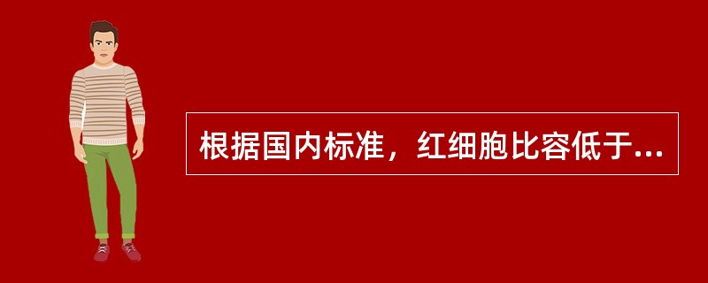 根据国内标准，红细胞比容低于正常，符合贫血标准是