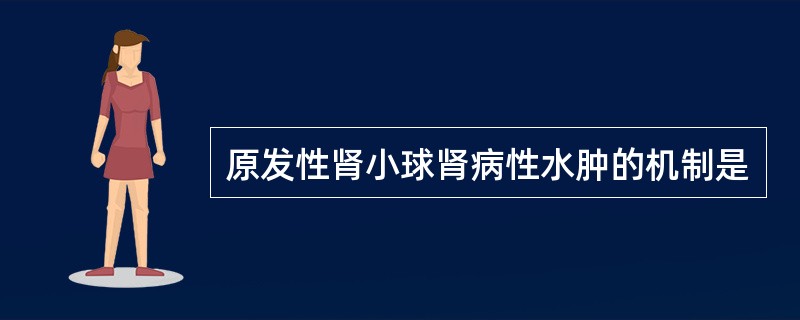 原发性肾小球肾病性水肿的机制是