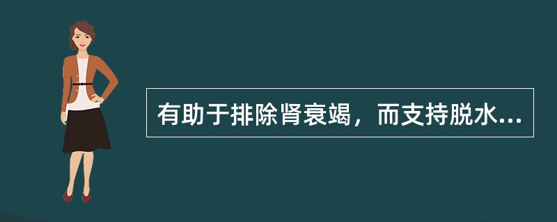 有助于排除肾衰竭，而支持脱水诊断的是