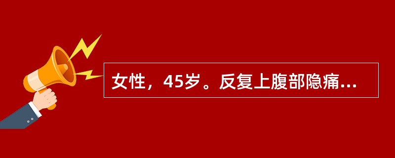 女性，45岁。反复上腹部隐痛，疼痛于进餐后1小时加重，有反酸胃灼热，7天前上述症状加重并伴有腹胀。查体：上腹部压痛。该患者初步诊断为