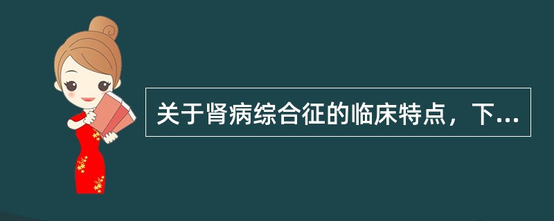 关于肾病综合征的临床特点，下列说法正确的是