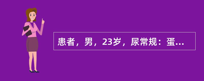 患者，男，23岁，尿常规：蛋白（+），红细胞0～1／HP，本例需要如何进一步检查