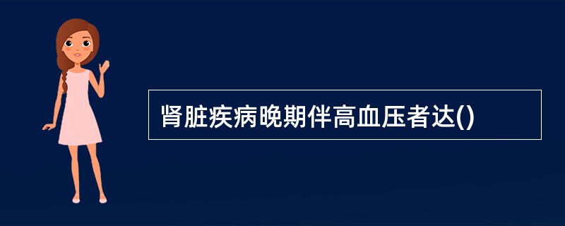 肾脏疾病晚期伴高血压者达()
