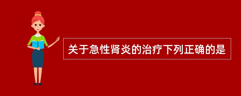 关于急性肾炎的治疗下列正确的是