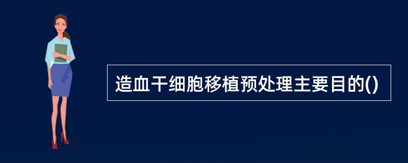 造血干细胞移植预处理主要目的()