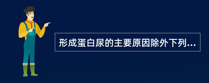 形成蛋白尿的主要原因除外下列哪项