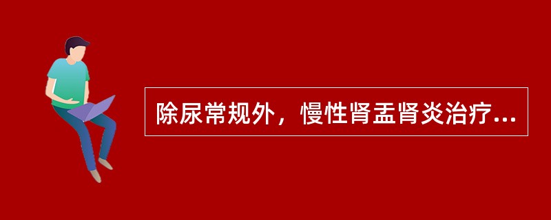 除尿常规外，慢性肾盂肾炎治疗后应密切注意