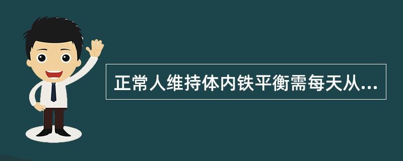 正常人维持体内铁平衡需每天从食物摄取铁量()