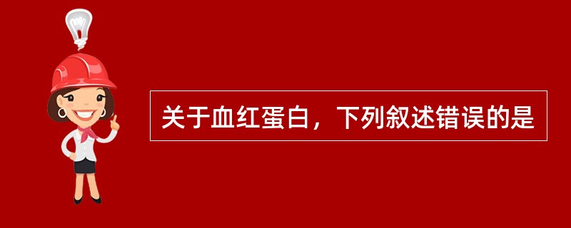 关于血红蛋白，下列叙述错误的是
