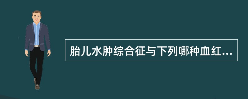 胎儿水肿综合征与下列哪种血红蛋白有关()