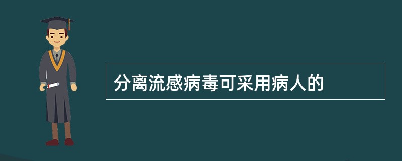 分离流感病毒可采用病人的